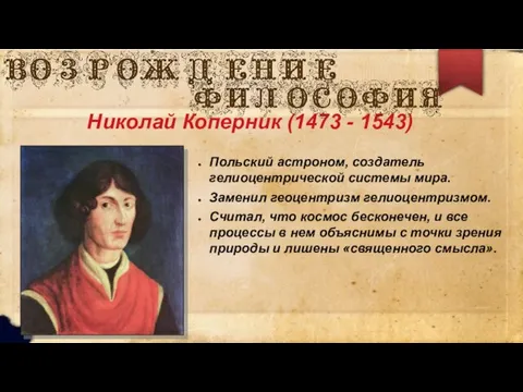 Польский астроном, создатель гелиоцентрической системы мира. Заменил геоцентризм гелиоцентризмом. Считал, что