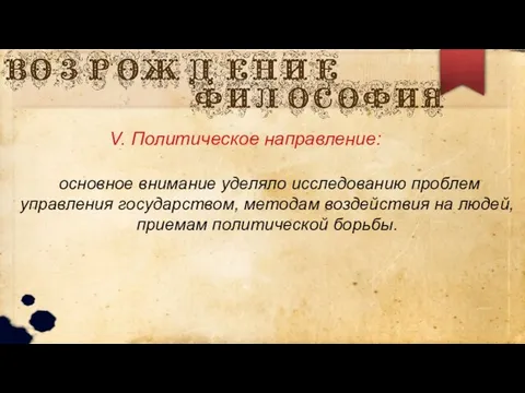 V. Политическое направление: основное внимание уделяло исследованию проблем управления государством, методам