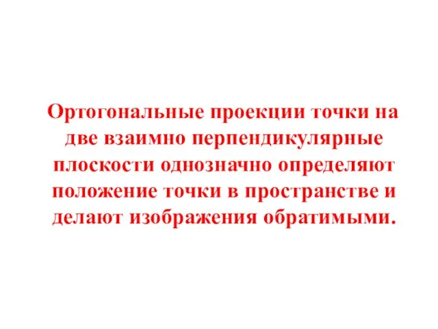 Ортогональные проекции точки на две взаимно перпендикулярные плоскости однозначно определяют положение