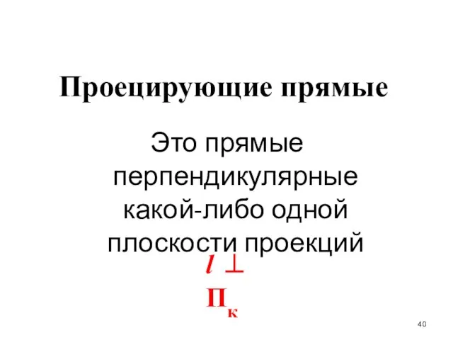 Проецирующие прямые Это прямые перпендикулярные какой-либо одной плоскости проекций l ⊥ Пк