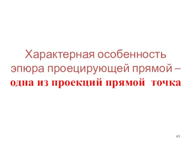 Характерная особенность эпюра проецирующей прямой – одна из проекций прямой точка