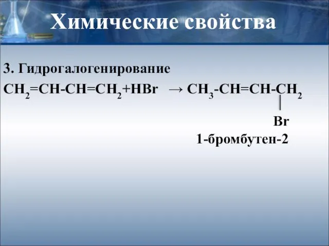 Химические свойства 3. Гидрогалогенирование СН2=СН-СН=СН2+HBr → CH3-CH=CH-CH2 Br 1-бромбутен-2