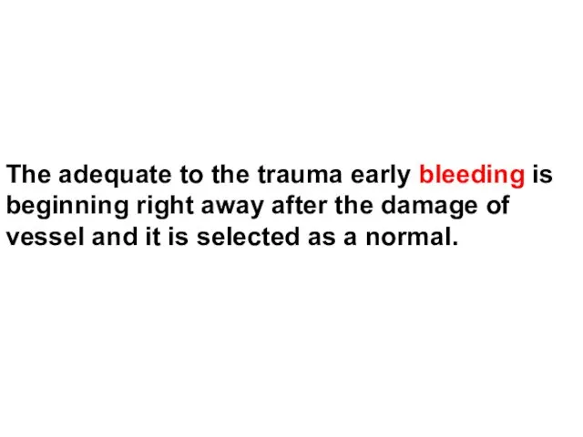 The adequate to the trauma early bleeding is beginning right away