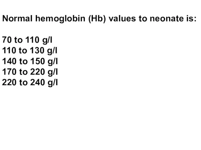Normal hemoglobin (Hb) values to neonate is: 70 to 110 g/l
