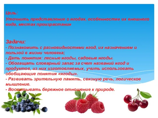 Задачи: - Познакомить с разновидностями ягод, их назначением и пользой в