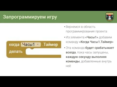 Запрограммируем игру Вернемся в область программирования проекта Из элемента «Часы1» добавим