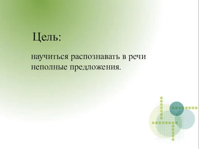 Цель: научиться распознавать в речи неполные предложения.