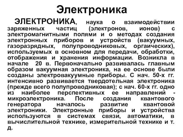 Электроника ЭЛЕКТРОНИКА, наука о взаимодействии заряженных частиц (электронов, ионов) с электромагнитными