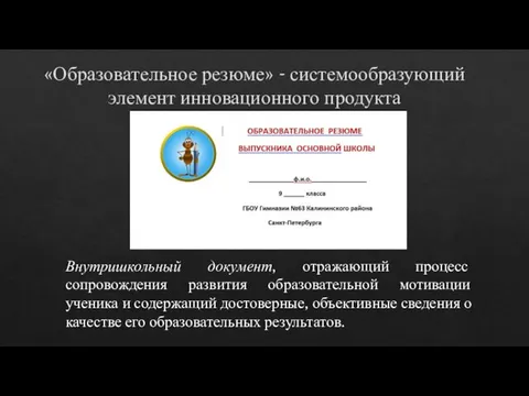 «Образовательное резюме» - системообразующий элемент инновационного продукта Внутришкольный документ, отражающий процесс