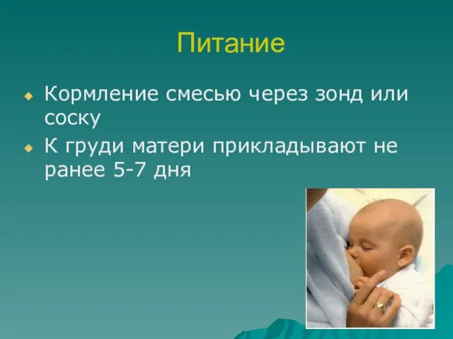 Питание Кормление смесью через зонд или соску К груди матери прикладывают не ранее 5-7 дня