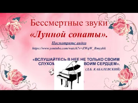 Бессмертные звуки «Лунной сонаты». Посмотрите видео https://www.youtube.com/watch?v=ZWqW_Bmyyhk «ВСЛУШАЙТЕСЬ В НЕЕ НЕ