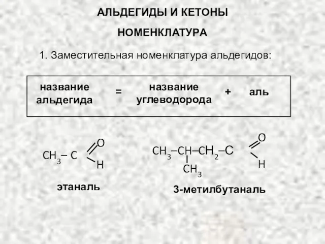 АЛЬДЕГИДЫ И КЕТОНЫ НОМЕНКЛАТУРА 1. Заместительная номенклатура альдегидов: название альдегида =