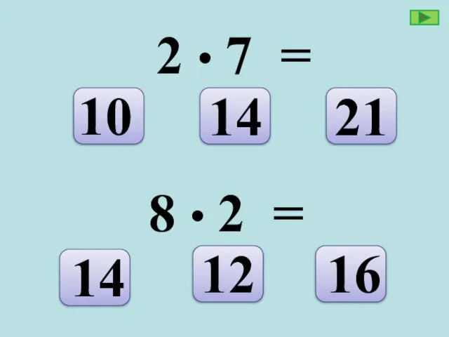 8 • 2 = 16 12 14 2 • 7 = 21 14 10