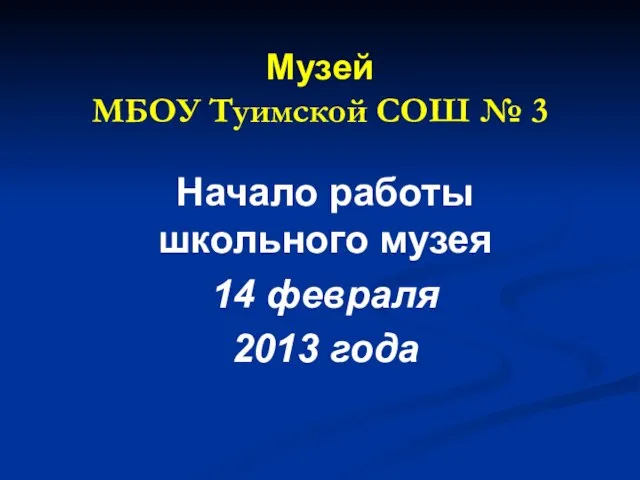 Музей МБОУ Туимской СОШ № 3 Начало работы школьного музея 14 февраля 2013 года