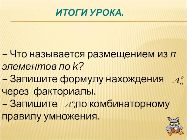 ИТОГИ УРОКА. – Что называется размещением из п элементов по k?