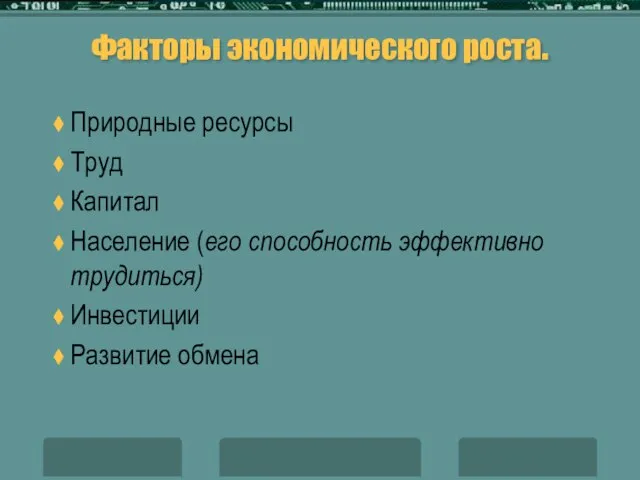 Факторы экономического роста. Природные ресурсы Труд Капитал Население (его способность эффективно трудиться) Инвестиции Развитие обмена