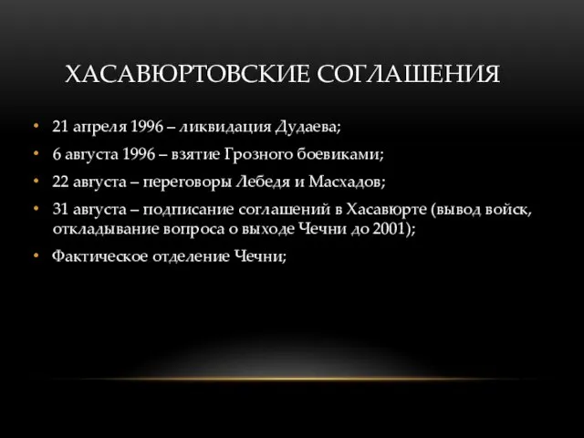 ХАСАВЮРТОВCКИЕ СОГЛАШЕНИЯ 21 апреля 1996 – ликвидация Дудаева; 6 августа 1996