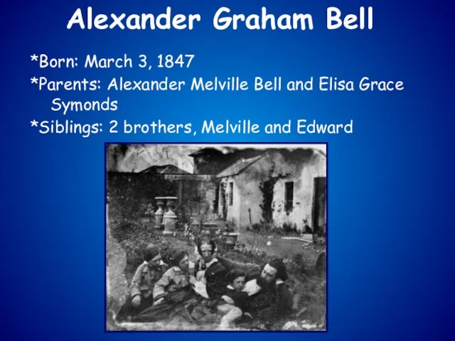 *Born: March 3, 1847 *Parents: Alexander Melville Bell and Elisa Grace