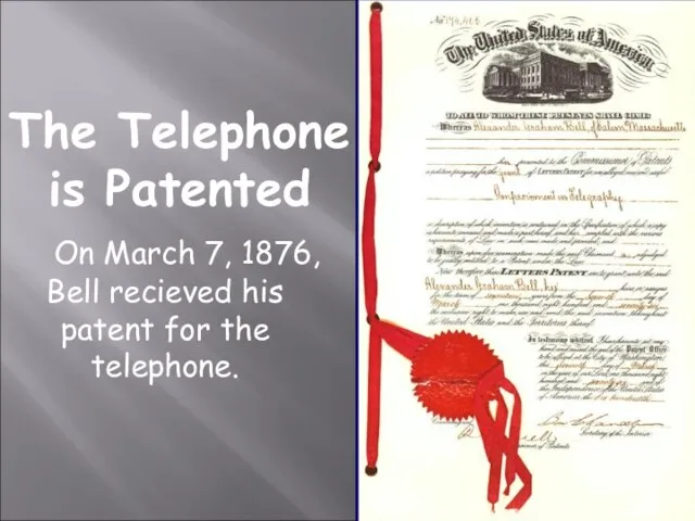 On March 7, 1876, Bell recieved his patent for the telephone. The Telephone is Patented