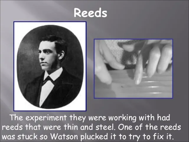 The experiment they were working with had reeds that were thin