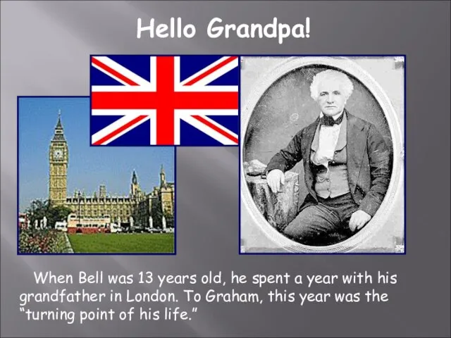 Hello Grandpa! When Bell was 13 years old, he spent a