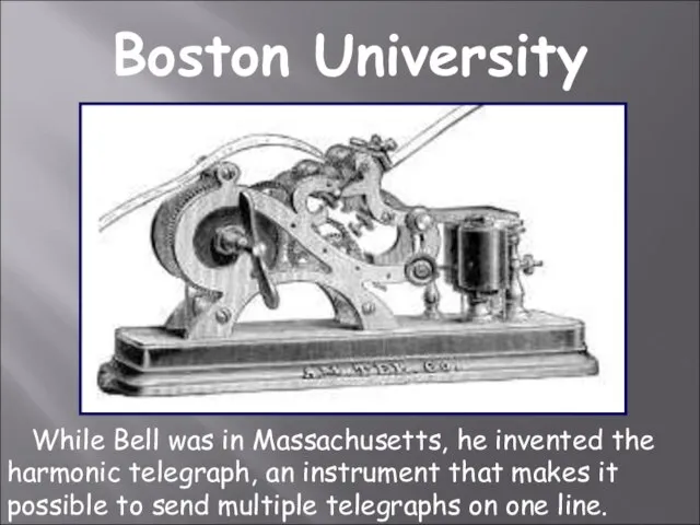 While Bell was in Massachusetts, he invented the harmonic telegraph, an