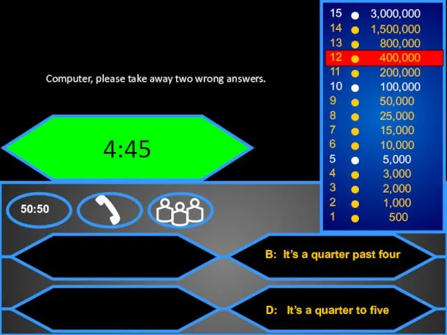 4:45 Computer, please take away two wrong answers.