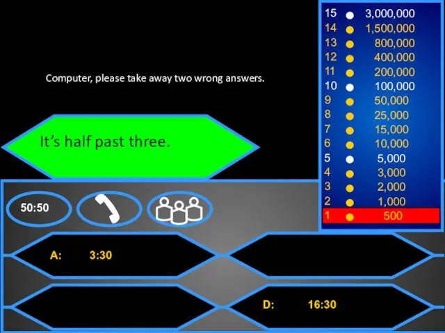 Computer, please take away two wrong answers. A: 3:30 It’s half past three.