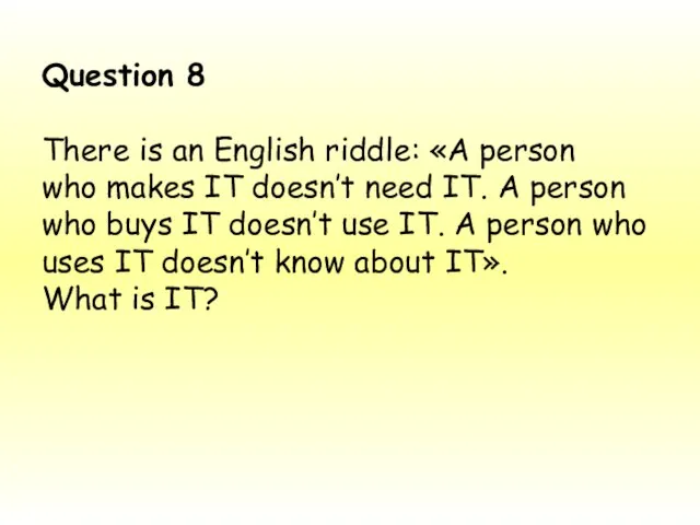 Question 8 There is an English riddle: «A person who makes