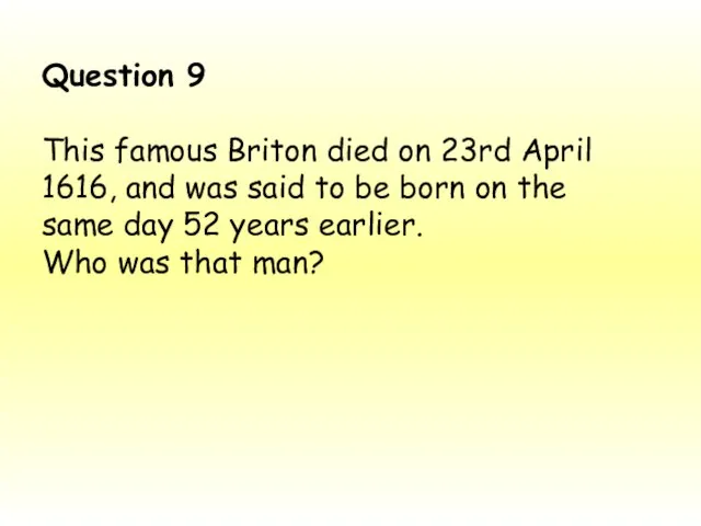 Question 9 This famous Briton died on 23rd April 1616, and