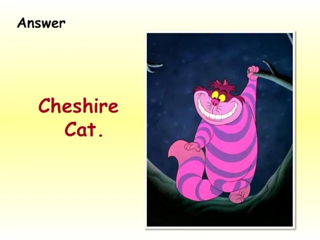 Cheshire Cat. Answer