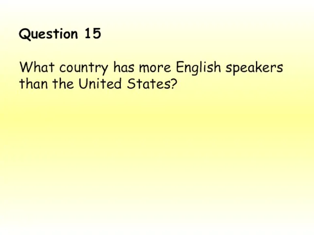 Question 15 What country has more English speakers than the United States?