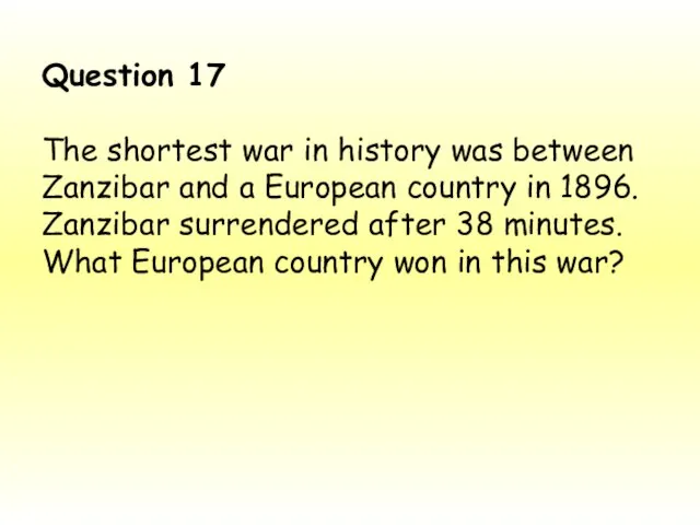 Question 17 The shortest war in history was between Zanzibar and