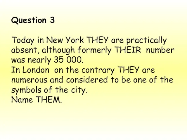 Question 3 Today in New York THEY are practically absent, although