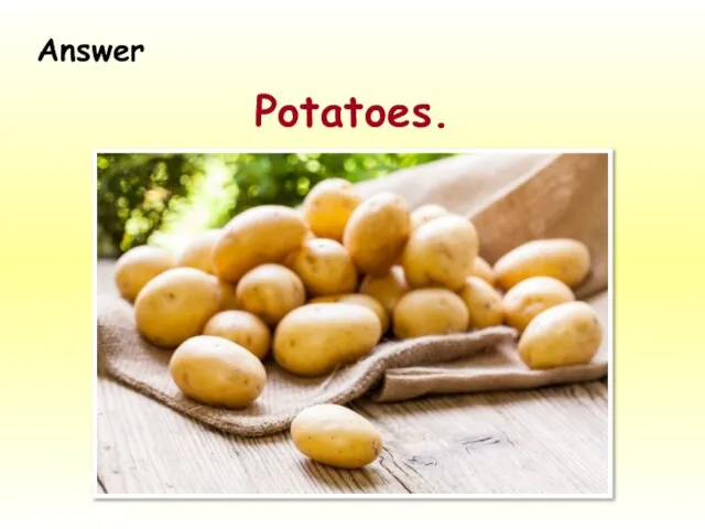 Potatoes. Answer