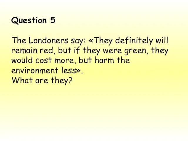 Question 5 The Londoners say: «They definitely will remain red, but