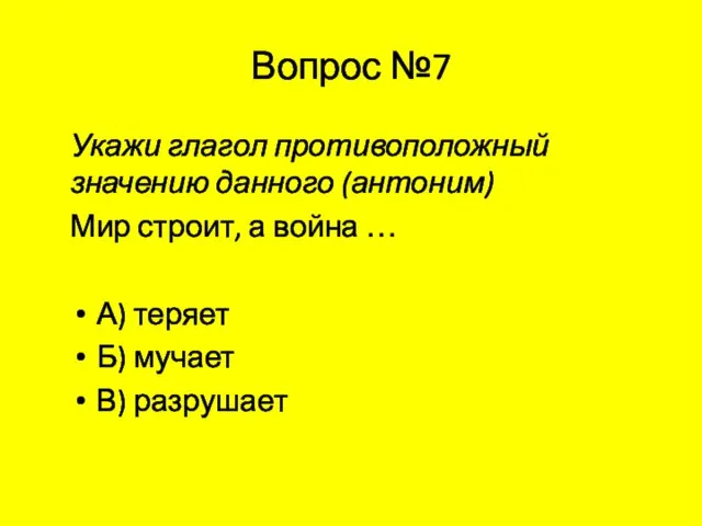 Вопрос №7 Укажи глагол противоположный значению данного (антоним) Мир строит, а