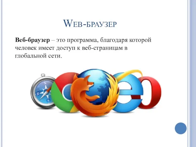 Web-браузер Веб-браузер – это программа, благодаря которой человек имеет доступ к веб-страницам в глобальной сети.