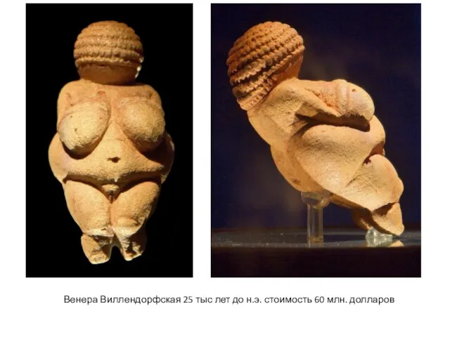 Венера Виллендорфская 25 тыс лет до н.э. стоимость 60 млн. долларов