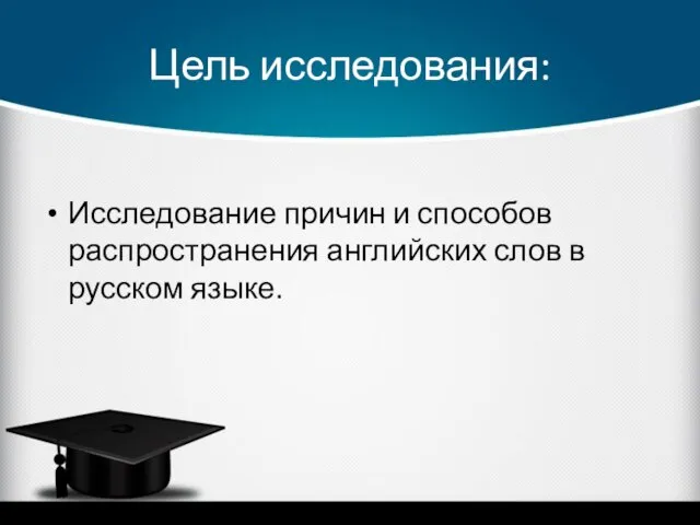 Исследование причин и способов распространения английских слов в русском языке. Цель исследования: