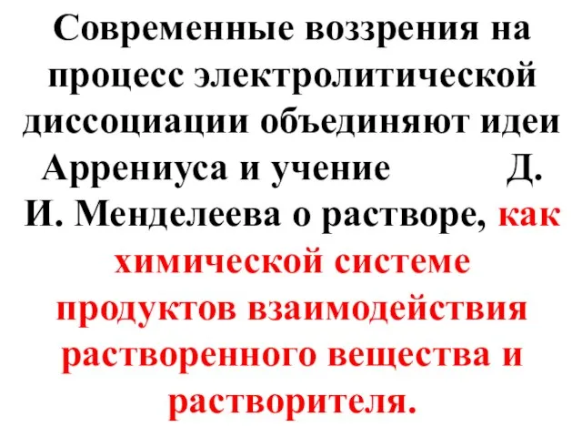 Современные воззрения на процесс электролитической диссоциации объединяют идеи Аррениуса и учение