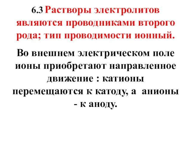 6.3 Растворы электролитов являются проводниками второго рода; тип проводимости ионный. Во