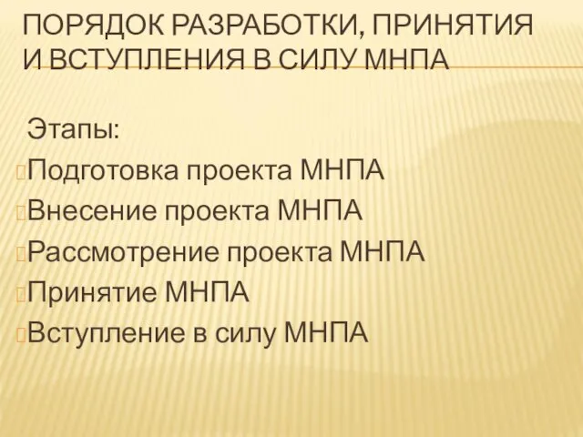 ПОРЯДОК РАЗРАБОТКИ, ПРИНЯТИЯ И ВСТУПЛЕНИЯ В СИЛУ МНПА Этапы: Подготовка проекта