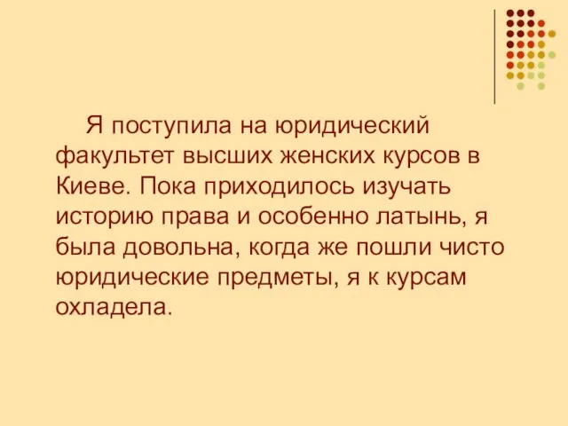 Я поступила на юридический факультет высших женских курсов в Киеве. Пока