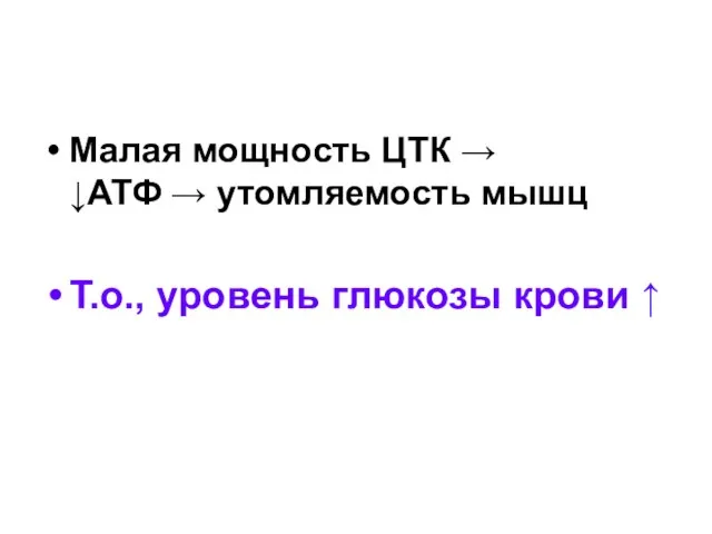 Малая мощность ЦТК → ↓АТФ → утомляемость мышц Т.о., уровень глюкозы крови ↑