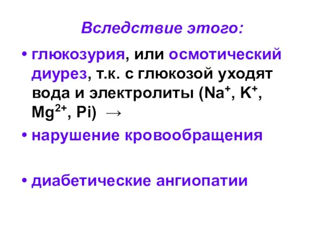 Вследствие этого: глюкозурия, или осмотический диурез, т.к. с глюкозой уходят вода