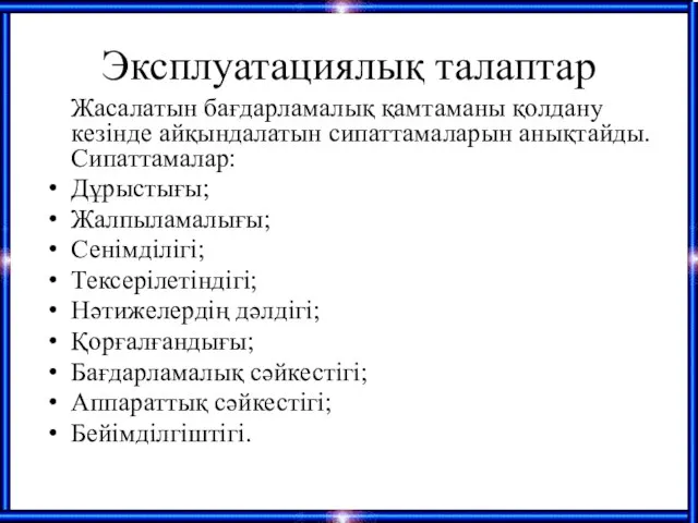 Эксплуатациялық талаптар Жасалатын бағдарламалық қамтаманы қолдану кезінде айқындалатын сипаттамаларын анықтайды. Сипаттамалар: