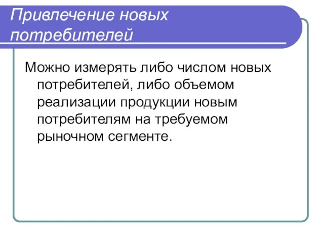 Привлечение новых потребителей Можно измерять либо числом новых потребителей, либо объемом