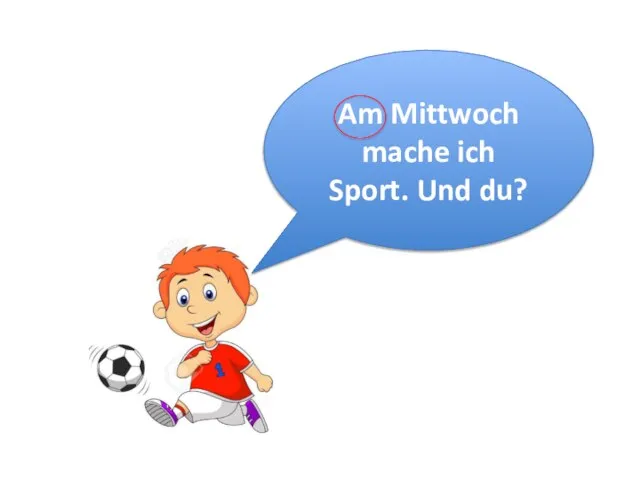 Am Mittwoch mache ich Sport. Und du?