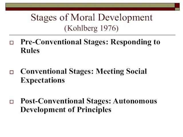 Stages of Moral Development (Kohlberg 1976) Pre-Conventional Stages: Responding to Rules